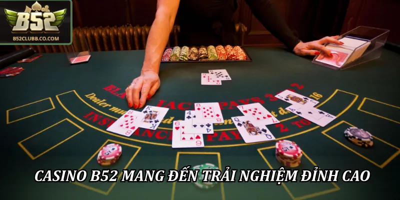 Casino B52 online mang đến những trải nghiệm cá cược đỉnh cao